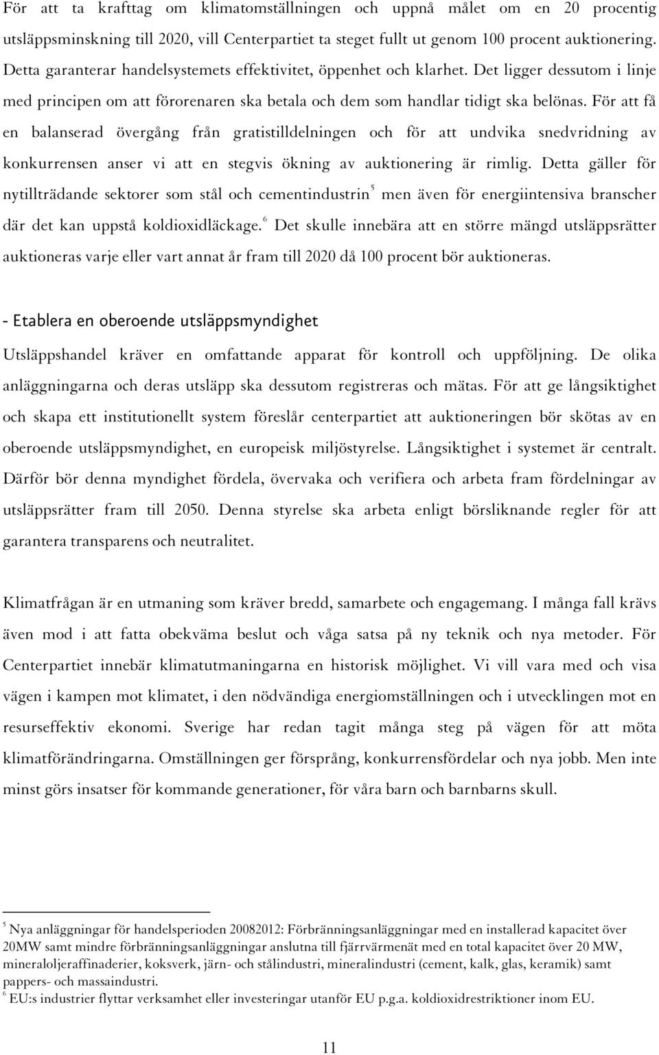 För att få en balanserad övergång från gratistilldelningen och för att undvika snedvridning av konkurrensen anser vi att en stegvis ökning av auktionering är rimlig.