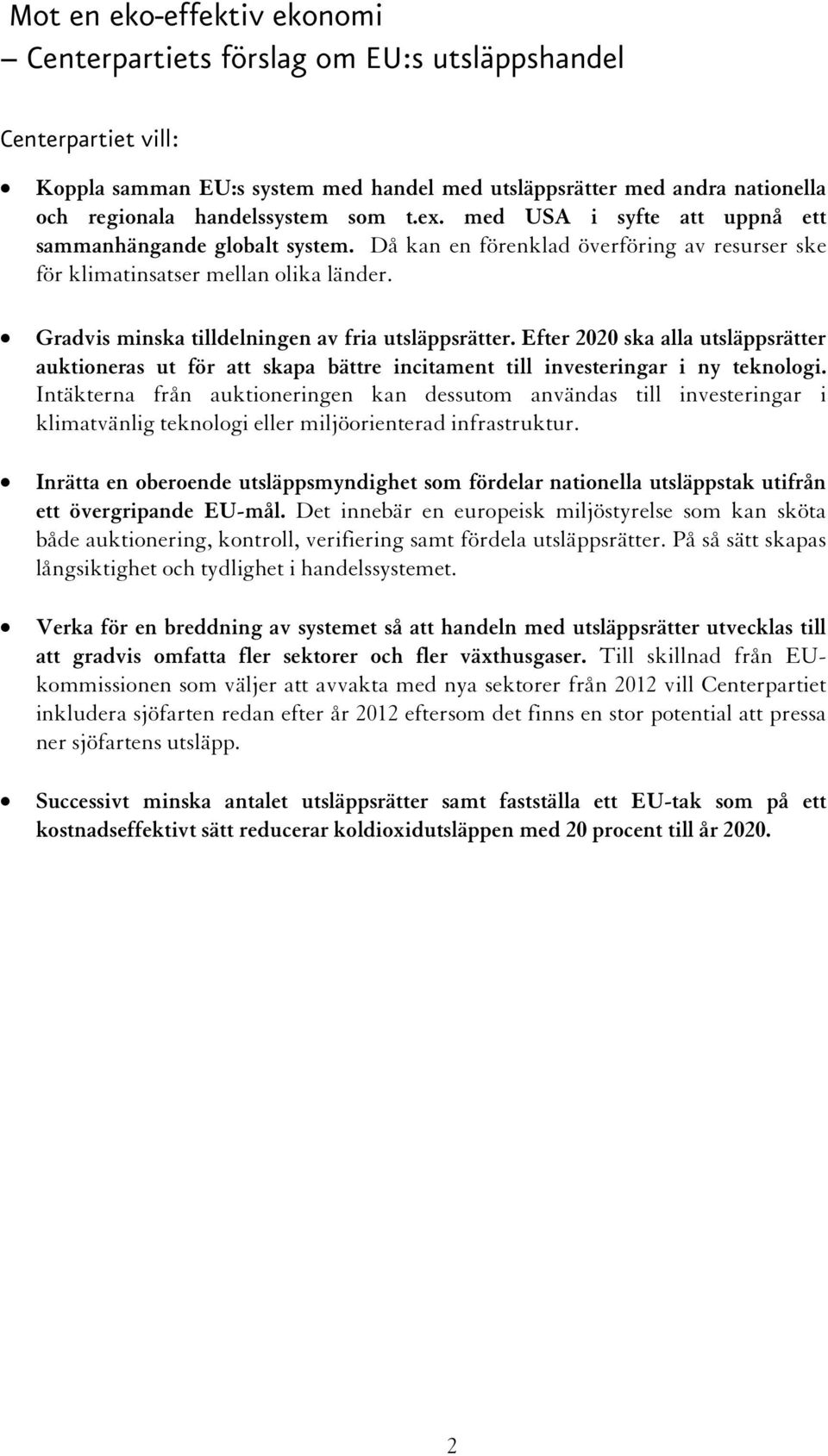 Gradvis minska tilldelningen av fria utsläppsrätter. Efter 2020 ska alla utsläppsrätter auktioneras ut för att skapa bättre incitament till investeringar i ny teknologi.