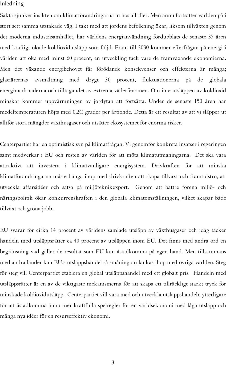 följd. Fram till 2030 kommer efterfrågan på energi i världen att öka med minst 60 procent, en utveckling tack vare de framväxande ekonomierna.