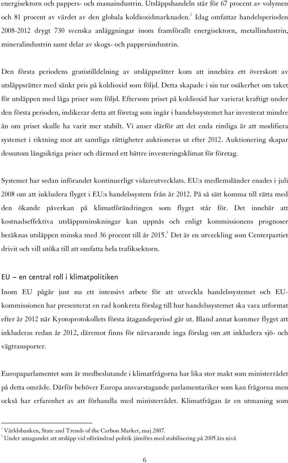 Den första periodens gratistilldelning av utsläppsrätter kom att innebära ett överskott av utsläppsrätter med sänkt pris på koldioxid som följd.