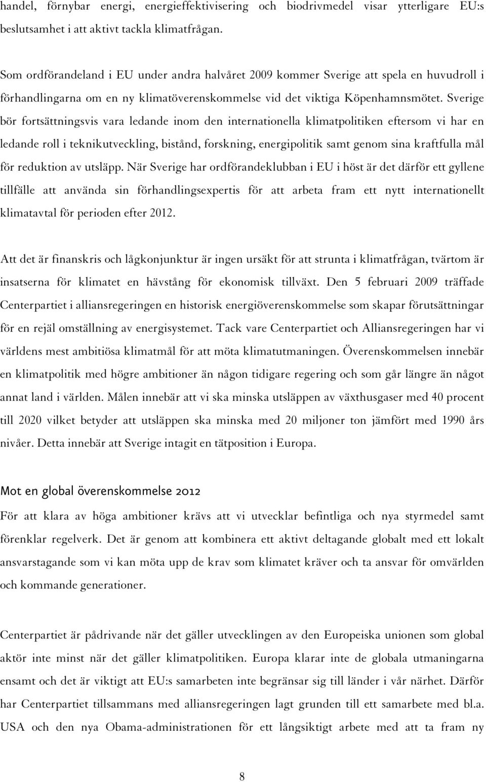 Sverige bör fortsättningsvis vara ledande inom den internationella klimatpolitiken eftersom vi har en ledande roll i teknikutveckling, bistånd, forskning, energipolitik samt genom sina kraftfulla mål