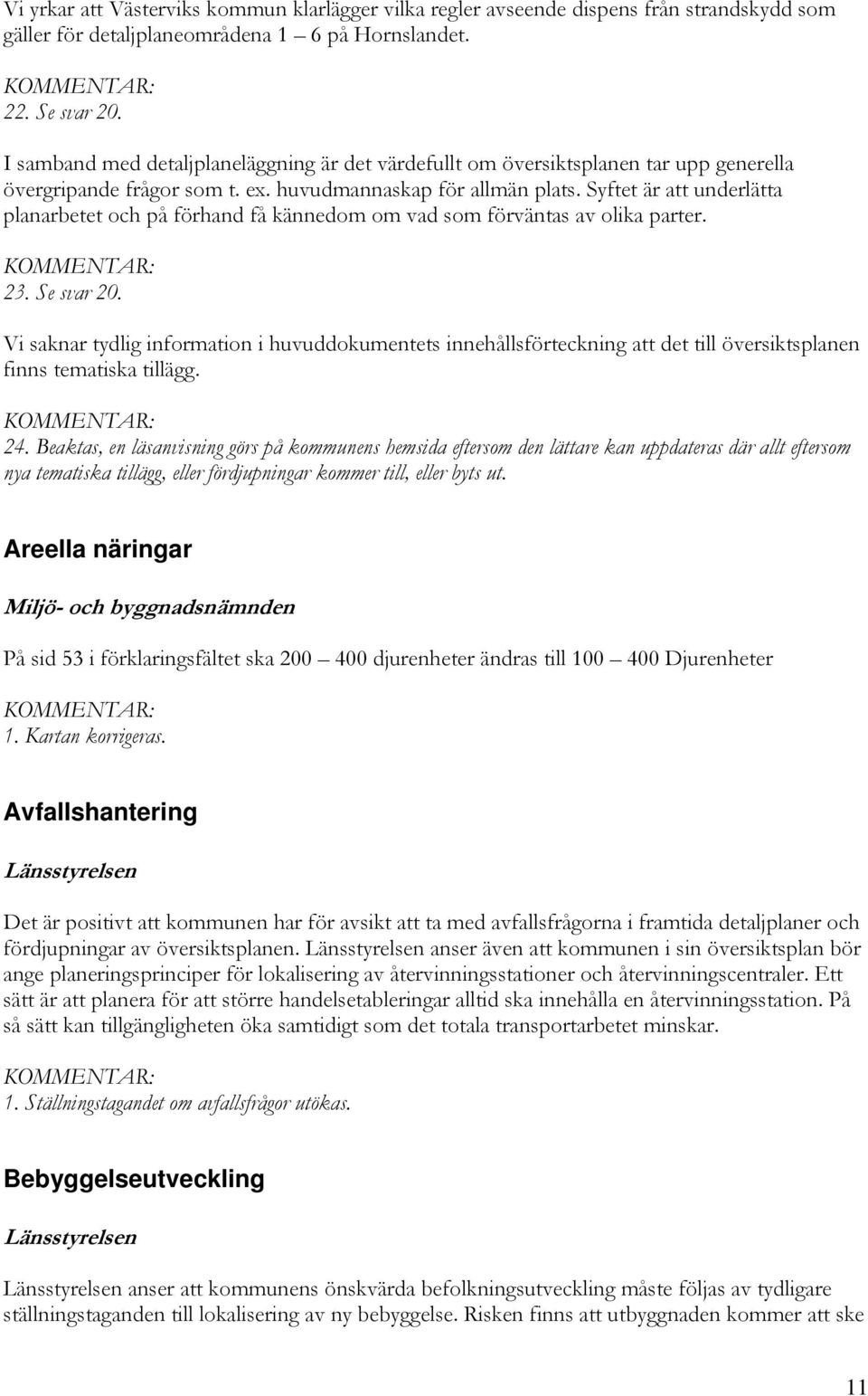 Syftet är att underlätta planarbetet och på förhand få kännedom om vad som förväntas av olika parter. 23. Se svar 20.