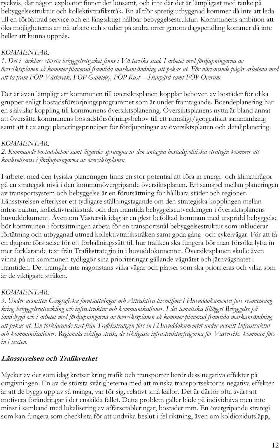 Kommunens ambition att öka möjligheterna att nå arbete och studier på andra orter genom dagspendling kommer då inte heller att kunna uppnås. 1.