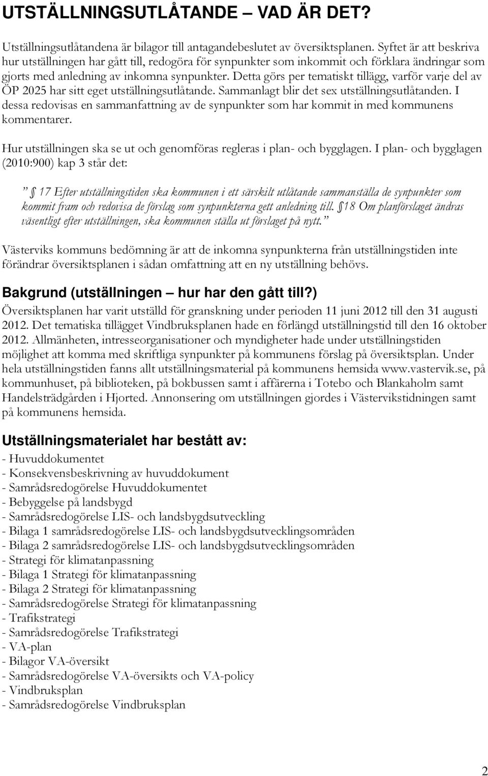 Detta görs per tematiskt tillägg, varför varje del av ÖP 2025 har sitt eget utställningsutlåtande. Sammanlagt blir det sex utställningsutlåtanden.