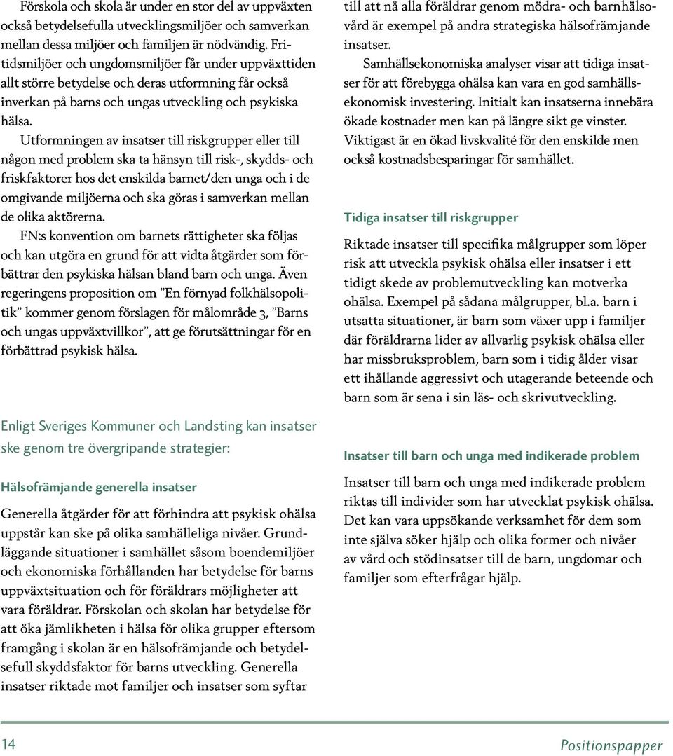 Utformningen av insatser till riskgrupper eller till någon med problem ska ta hänsyn till risk-, skydds- och friskfaktorer hos det enskilda barnet/den unga och i de omgivande miljöerna och ska göras