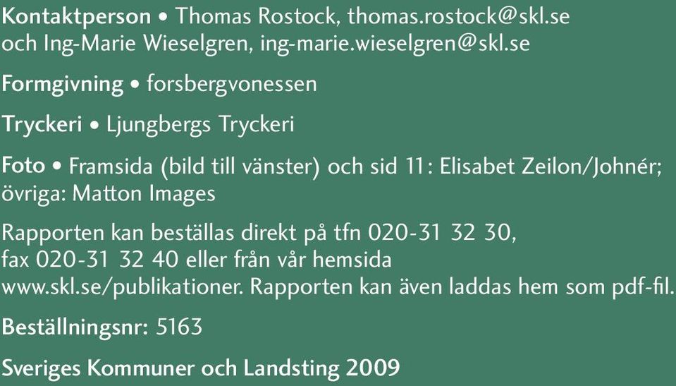 Zeilon/Johnér; övriga: Matton Images Rapporten kan beställas direkt på tfn 020-31 32 30, fax 020-31 32 40 eller från