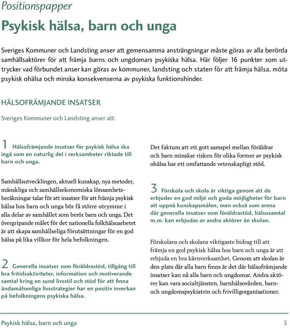 Här följer 16 punkter som uttrycker vad förbundet anser kan göras av kommuner, landsting och staten för att främja hälsa, möta psykisk ohälsa och minska konsekvenserna av psykiska funktionshinder.