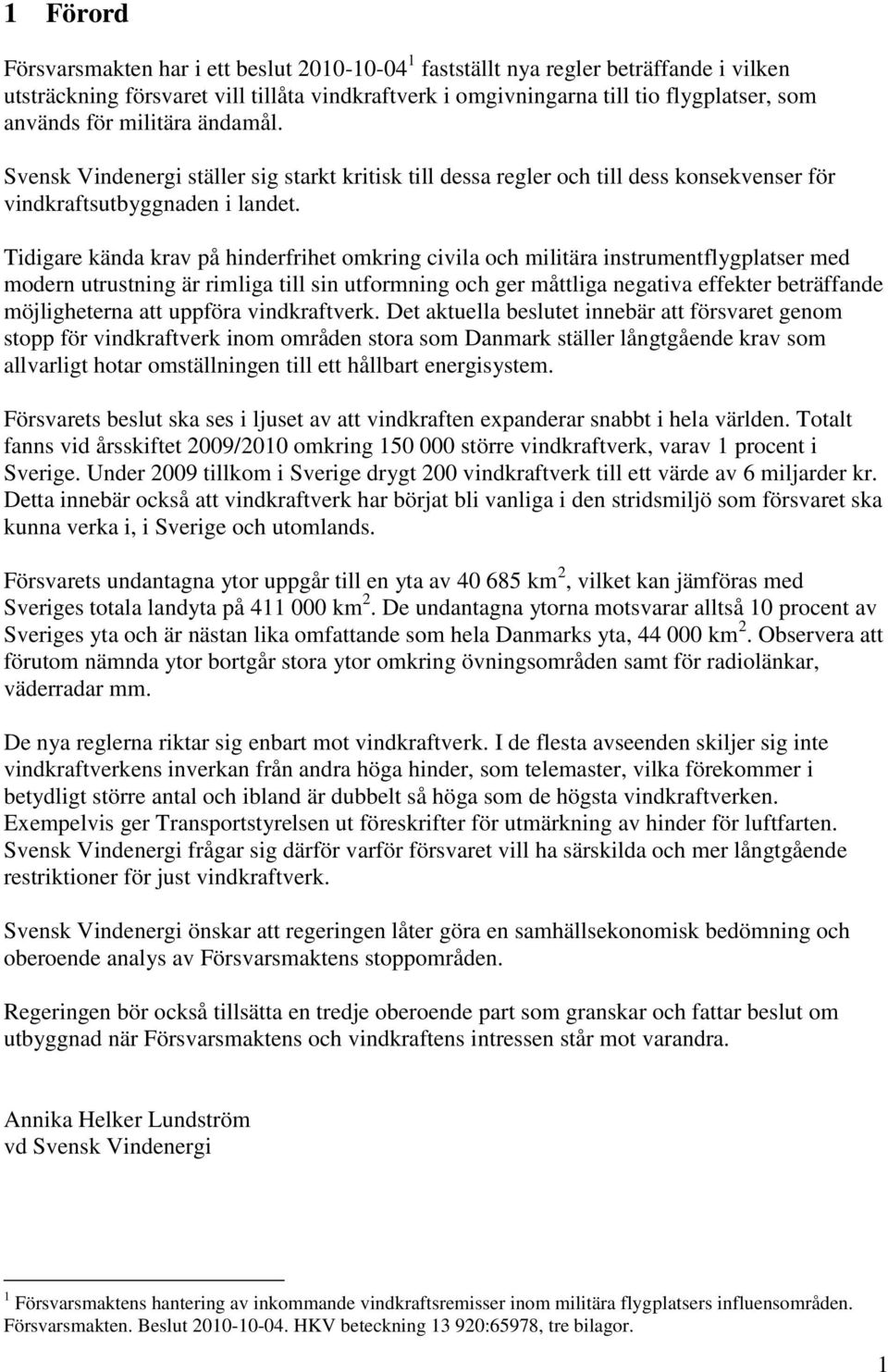 Tidigare kända krav på hinderfrihet omkring civila och militära instrumentflygplatser med modern utrustning är rimliga till sin utformning och ger måttliga negativa effekter beträffande möjligheterna