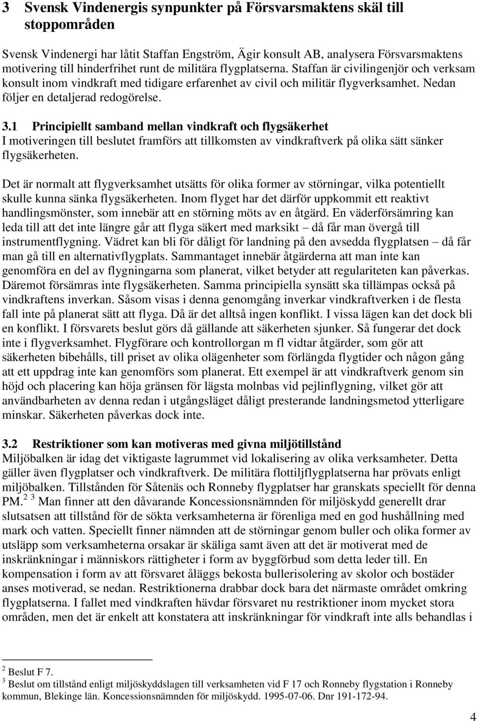 1 Principiellt samband mellan vindkraft och flygsäkerhet I motiveringen till beslutet framförs att tillkomsten av vindkraftverk på olika sätt sänker flygsäkerheten.