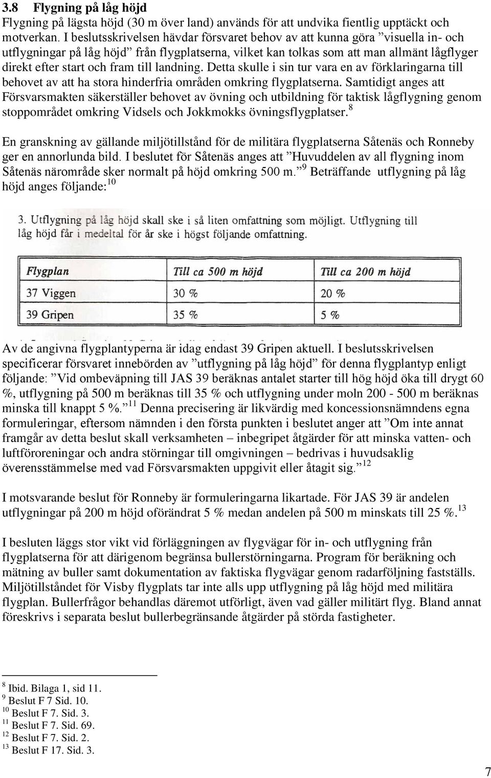 till landning. Detta skulle i sin tur vara en av förklaringarna till behovet av att ha stora hinderfria områden omkring flygplatserna.