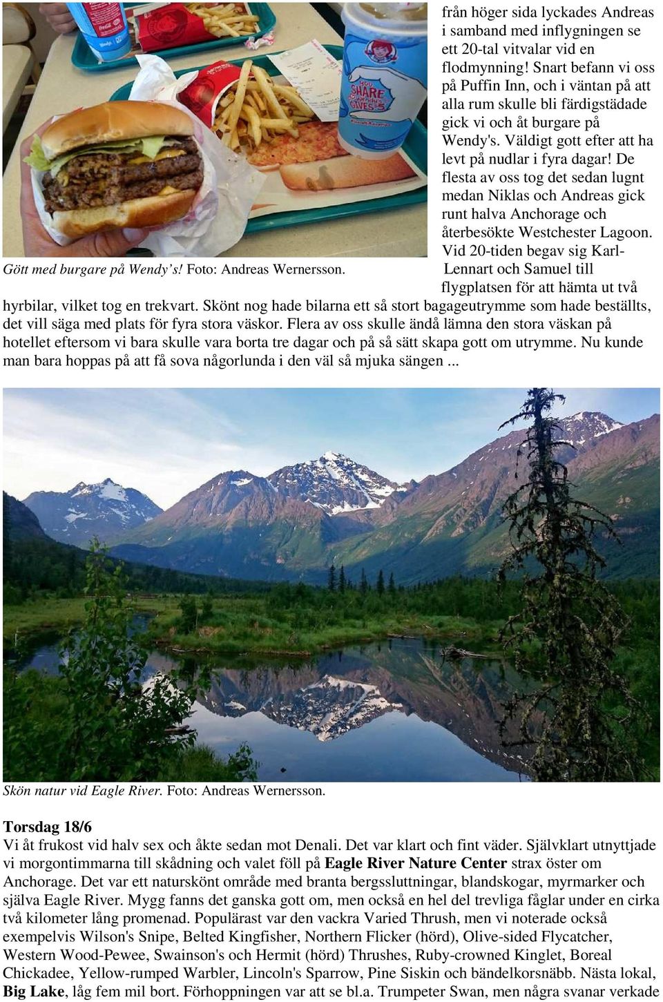 De flesta av oss tog det sedan lugnt medan Niklas och Andreas gick runt halva Anchorage och återbesökte Westchester Lagoon.