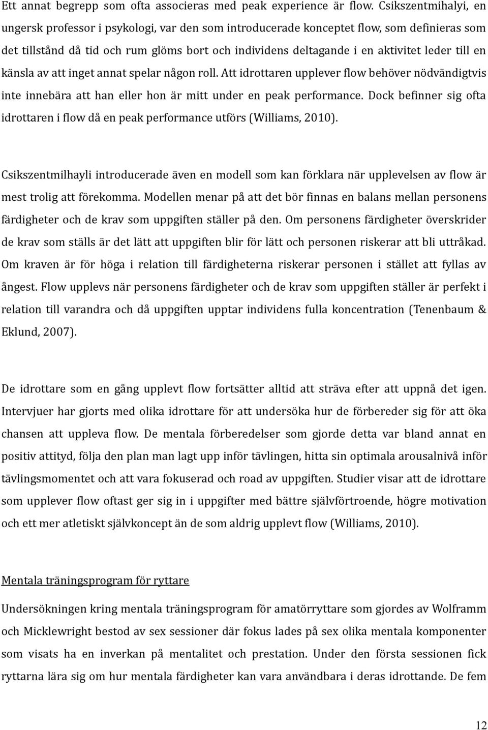 till en känsla av att inget annat spelar någon roll. Att idrottaren upplever flow behöver nödvändigtvis inte innebära att han eller hon är mitt under en peak performance.