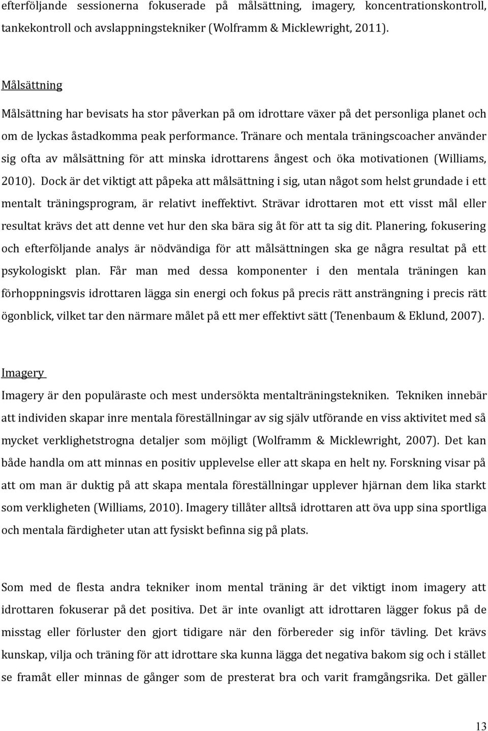 Tränare och mentala träningscoacher använder sig ofta av målsättning för att minska idrottarens ångest och öka motivationen (Williams, 2010).