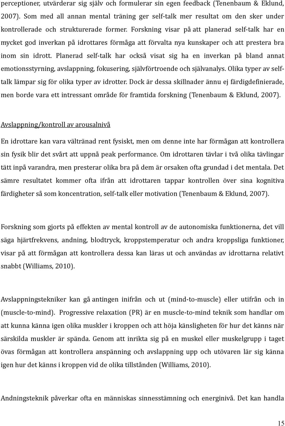 Forskning visar på att planerad self-talk har en mycket god inverkan på idrottares förmåga att förvalta nya kunskaper och att prestera bra inom sin idrott.