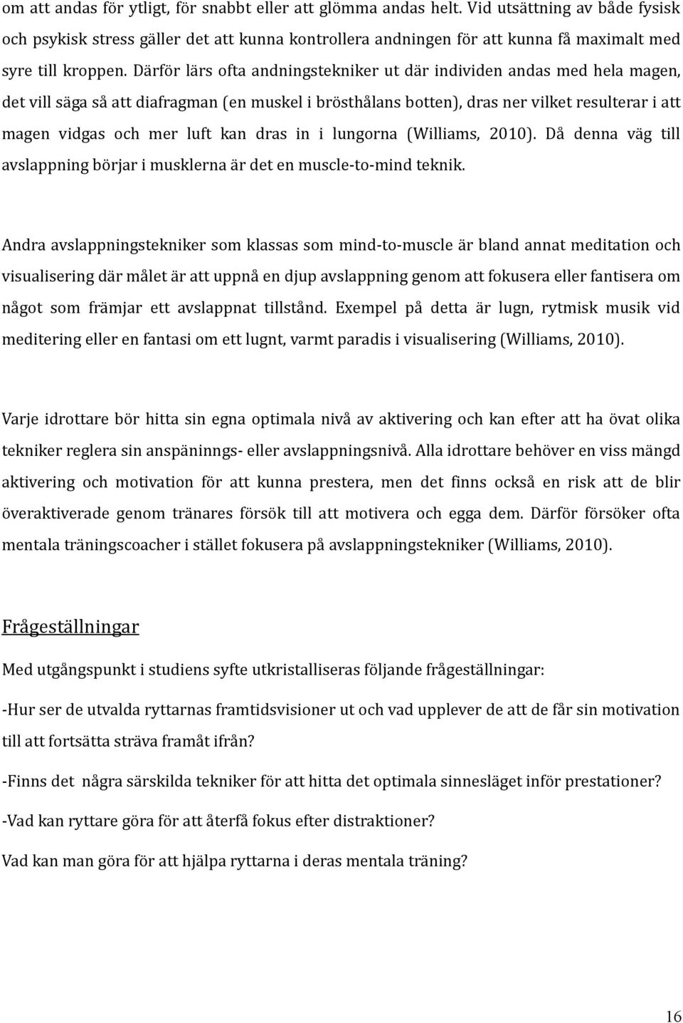 Därför lärs ofta andningstekniker ut där individen andas med hela magen, det vill säga så att diafragman (en muskel i brösthålans botten), dras ner vilket resulterar i att magen vidgas och mer luft