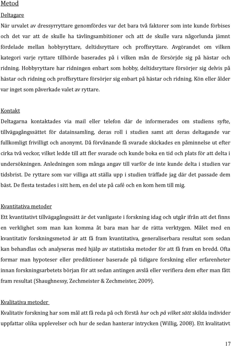 Hobbyryttare har ridningen enbart som hobby, deltidsryttare försörjer sig delvis på hästar och ridning och proffsryttare försörjer sig enbart på hästar och ridning.