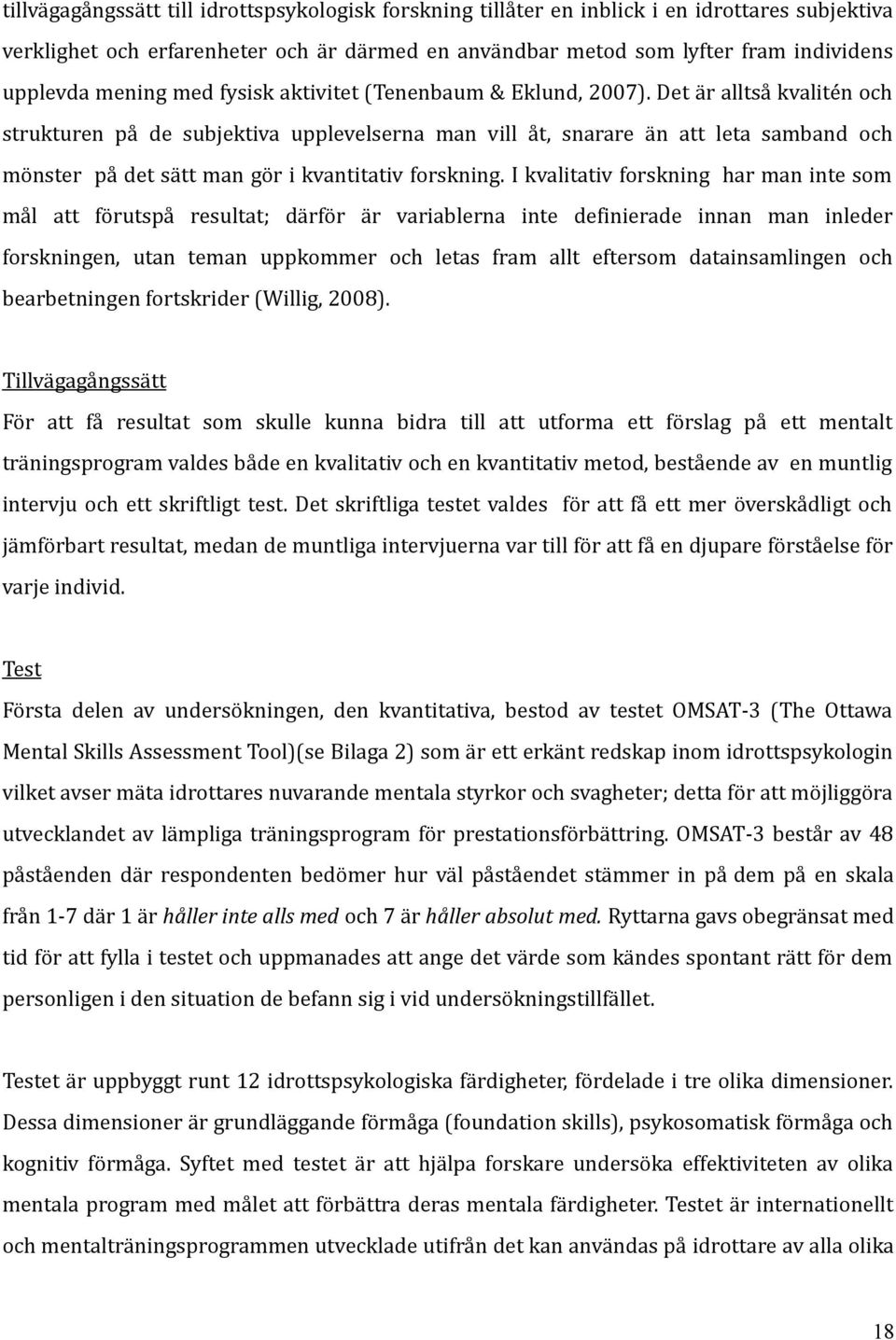 Det är alltså kvalitén och strukturen på de subjektiva upplevelserna man vill åt, snarare än att leta samband och mönster på det sätt man gör i kvantitativ forskning.