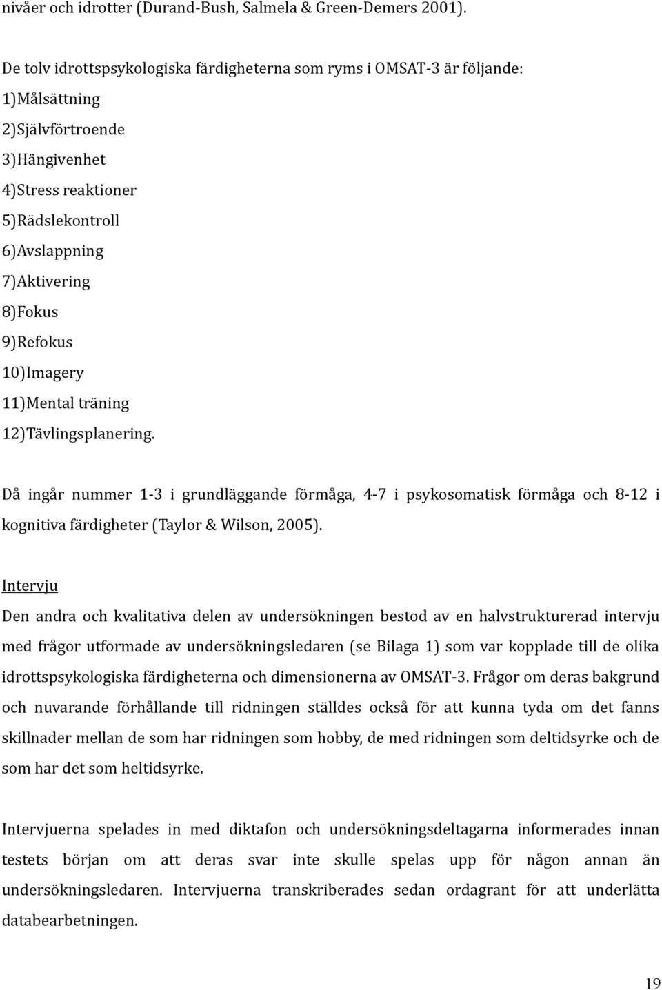 9)Refokus 10)Imagery 11)Mental träning 12)Tävlingsplanering. Då ingår nummer 1-3 i grundläggande förmåga, 4-7 i psykosomatisk förmåga och 8-12 i kognitiva färdigheter (Taylor & Wilson, 2005).