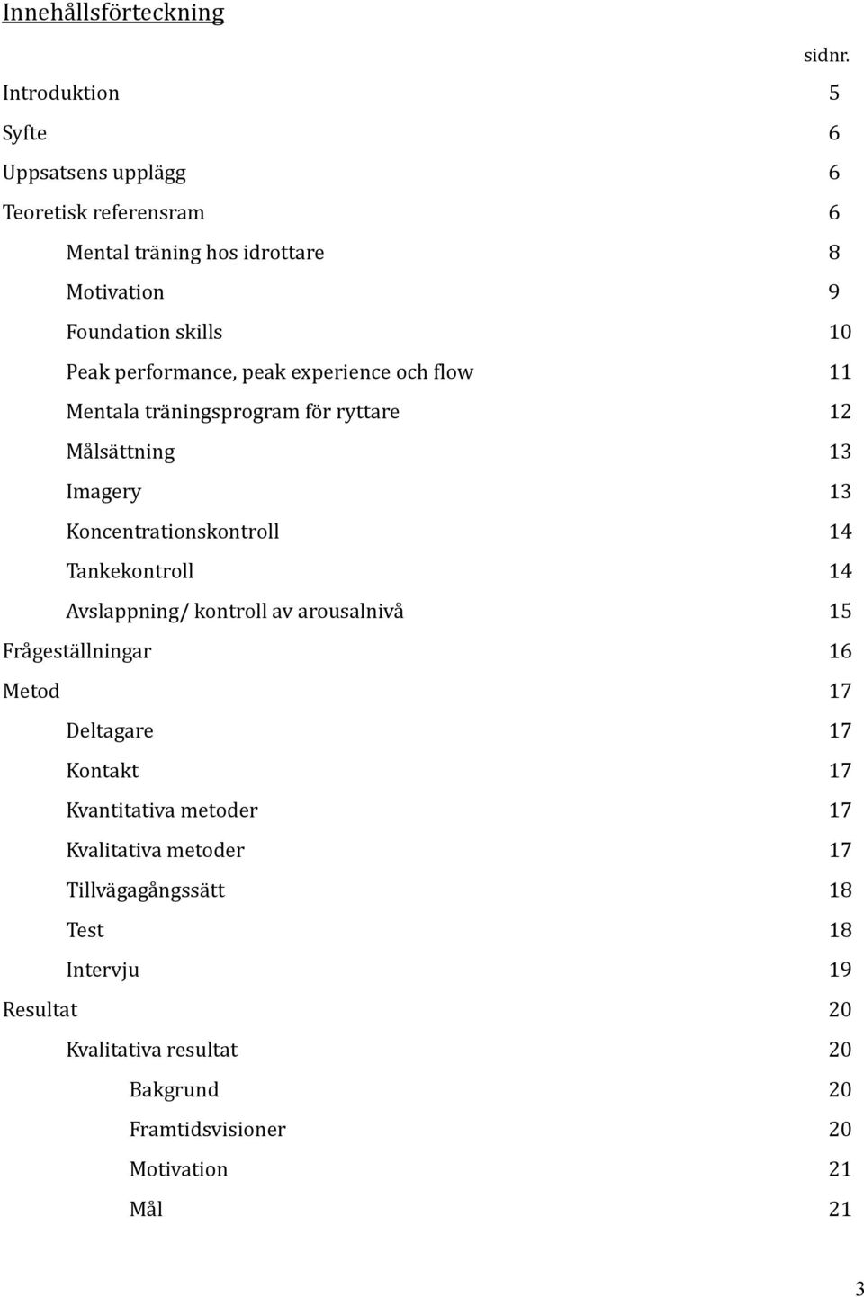 performance, peak experience och flow 11 Mentala träningsprogram för ryttare 12 Målsättning 13 Imagery 13 Koncentrationskontroll 14 Tankekontroll