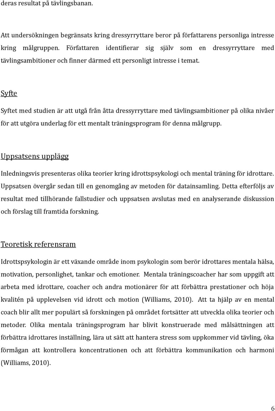 Syfte Syftet med studien är att utgå från åtta dressyrryttare med tävlingsambitioner på olika nivåer för att utgöra underlag för ett mentalt träningsprogram för denna målgrupp.