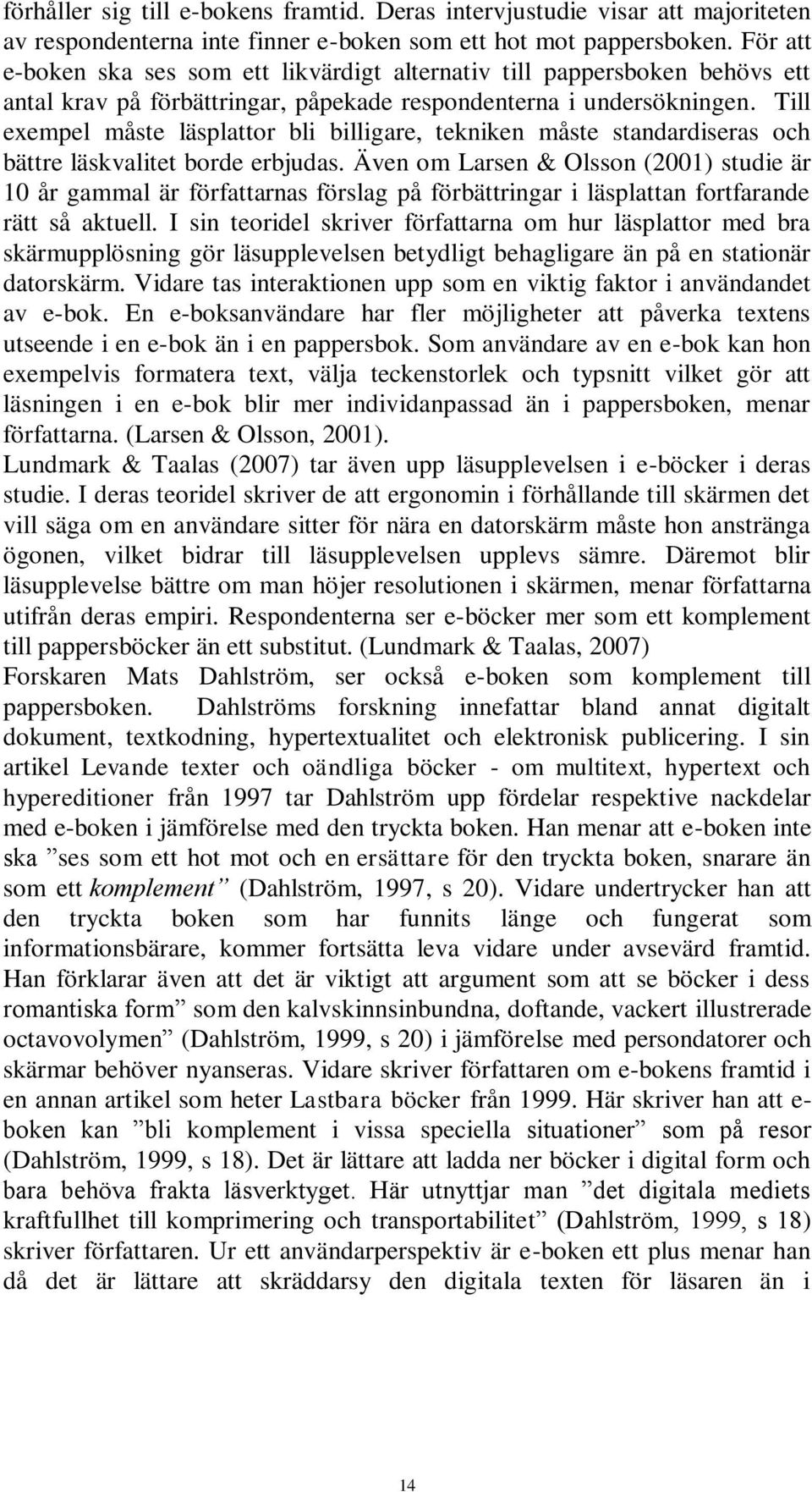 Till exempel måste läsplattor bli billigare, tekniken måste standardiseras och bättre läskvalitet borde erbjudas.