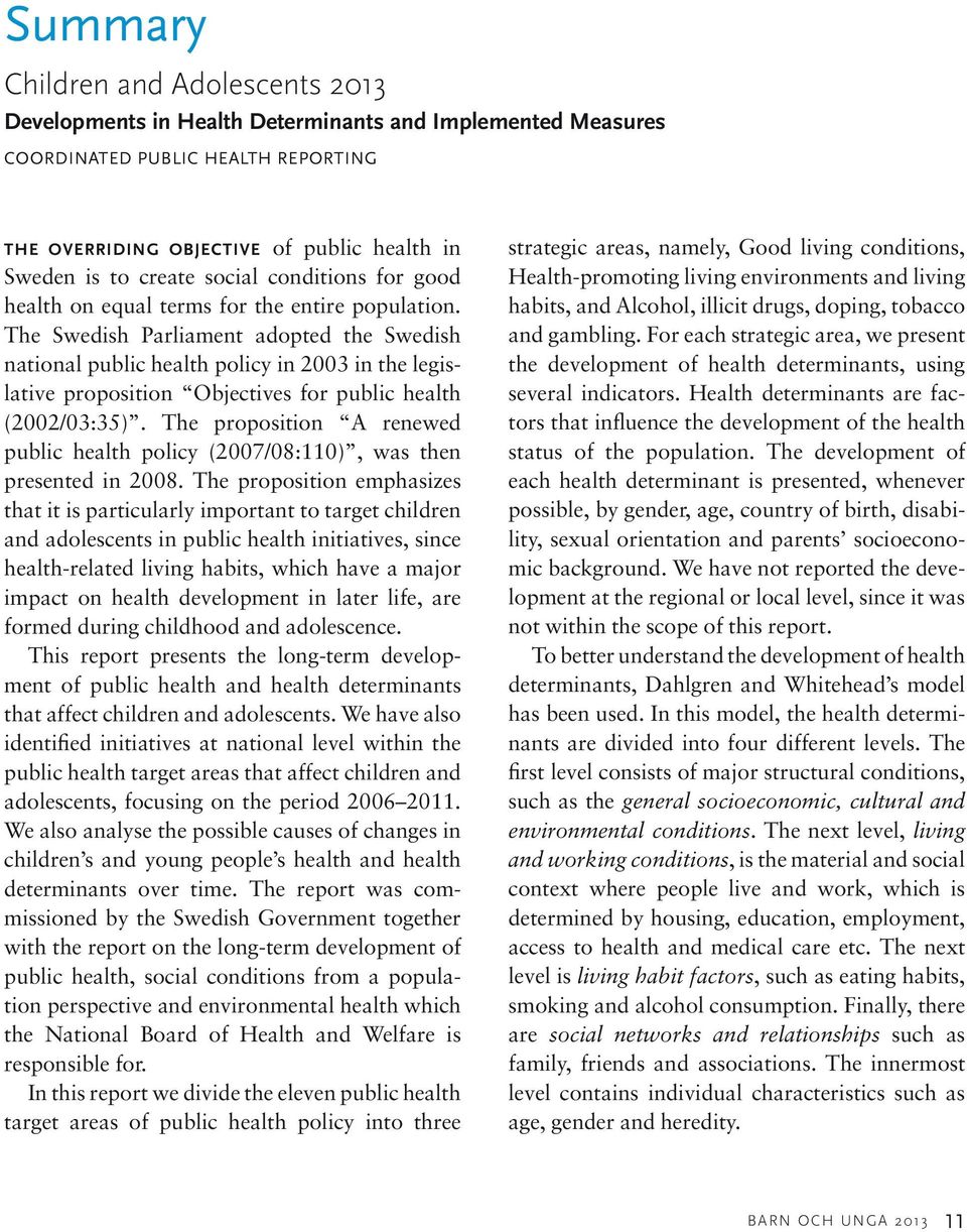 The Swedish Parliament adopted the Swedish national public health policy in 2003 in the legislative proposition Objectives for public health (2002/03:35).