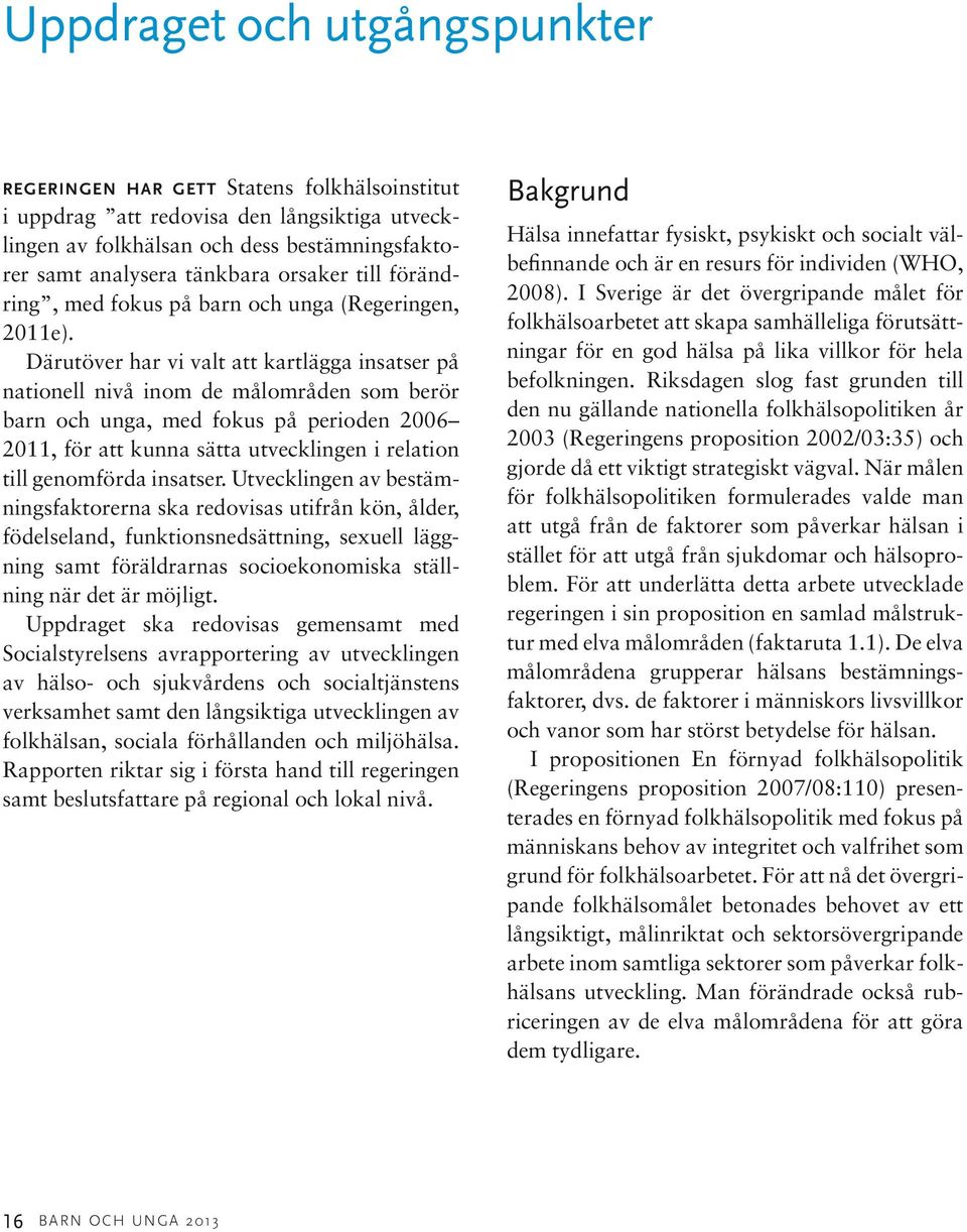 Därutöver har vi valt att kartlägga insatser på nationell nivå inom de målområden som berör barn och unga, med fokus på perioden 2006 2011, för att kunna sätta utvecklingen i relation till genomförda