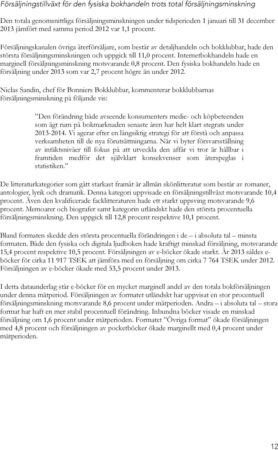 Internetbokhandeln hade en marginell försäljningsminskning motsvarande,8 procent. Den fysiska bokhandeln hade en försäljning under 213 som var 2,7 procent högre än under 212.