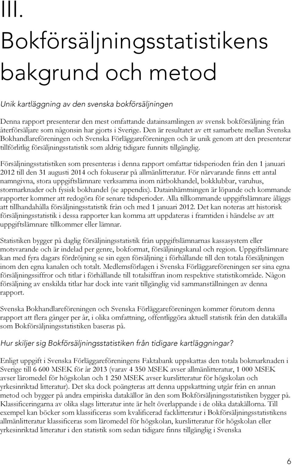 Den är resultatet av ett samarbete mellan Svenska Bokhandlareföreningen och Svenska Förläggareföreningen och är unik genom att den presenterar tillförlitlig försäljningsstatistik som aldrig tidigare