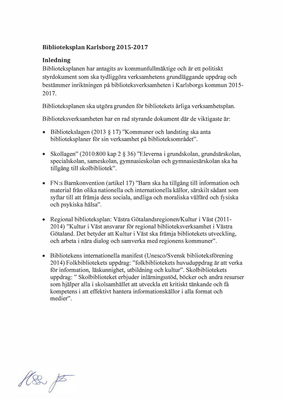 Biblioteksverksamheten har en rad styrande dokument där de viktigaste är: Bibliotekslagen (20 13 l 7) "Kommuner och landsting ska anta biblioteksplaner för sin verksamhet på biblioteksområdet".