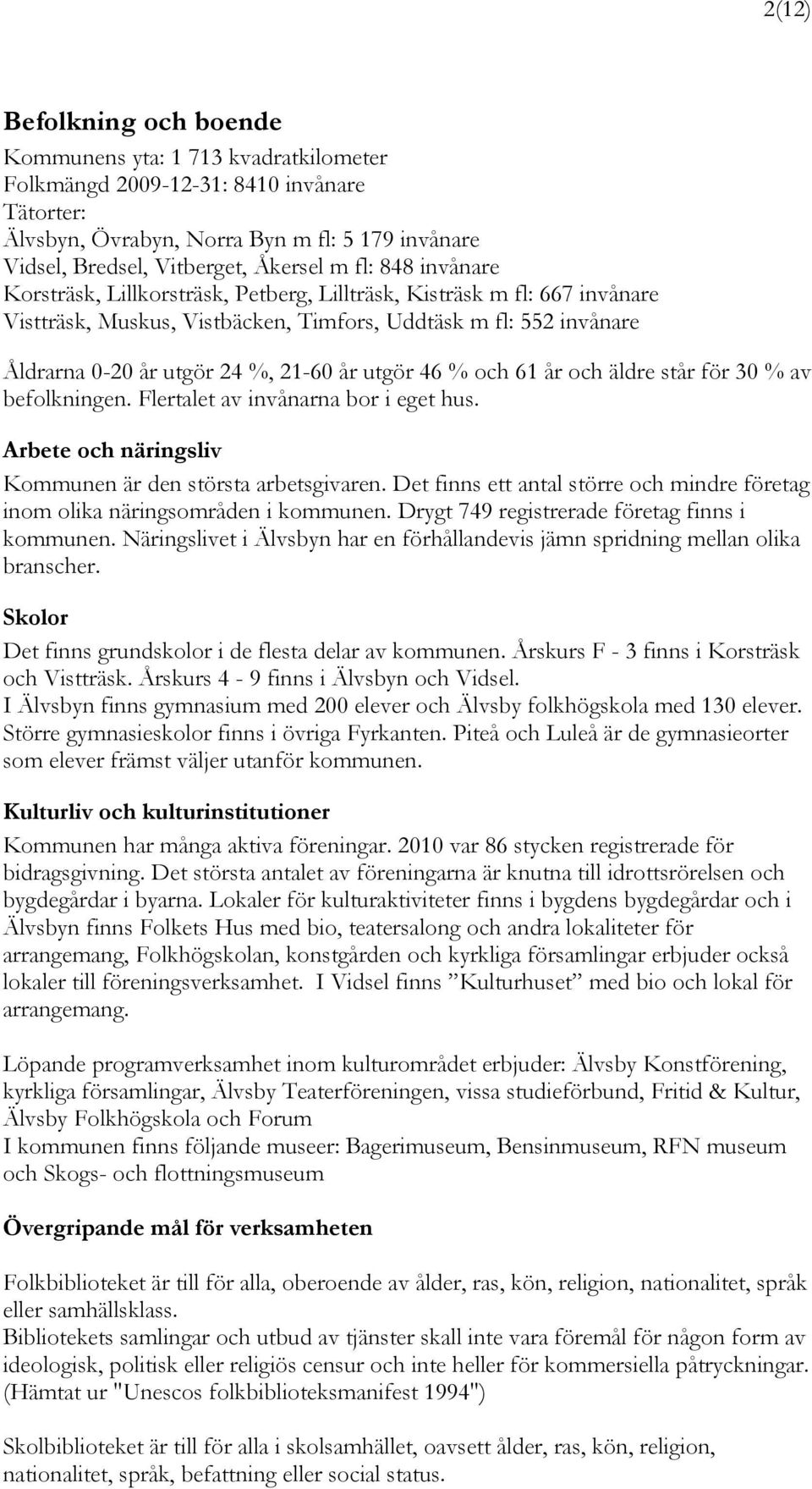 utgör 46 % och 61 år och äldre står för 30 % av befolkningen. Flertalet av invånarna bor i eget hus. Arbete och näringsliv Kommunen är den största arbetsgivaren.