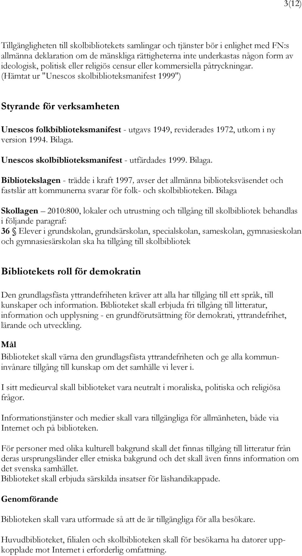 (Hämtat ur "Unescos skolbiblioteksmanifest 1999") Styrande för verksamheten Unescos folkbiblioteksmanifest - utgavs 1949, reviderades 1972, utkom i ny version 1994. Bilaga.