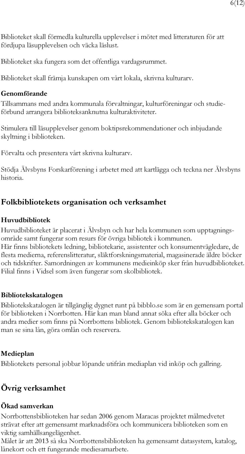 Genomförande Tillsammans med andra kommunala förvaltningar, kulturföreningar och studieförbund arrangera biblioteksanknutna kulturaktiviteter.