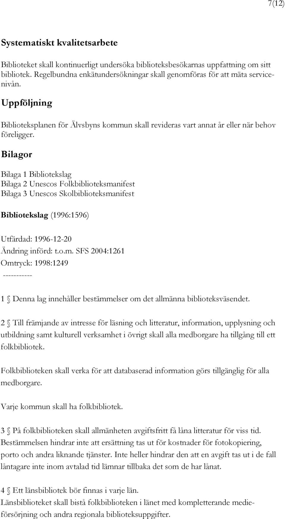 Bilagor Bilaga 1 Bibliotekslag Bilaga 2 Unescos Folkbiblioteksmanifest Bilaga 3 Unescos Skolbiblioteksmanifest Bibliotekslag (1996:1596) Utfärdad: 1996-12-20 Ändring införd: t.o.m. SFS 2004:1261 Omtryck: 1998:1249 ----------- 1 Denna lag innehåller bestämmelser om det allmänna biblioteksväsendet.