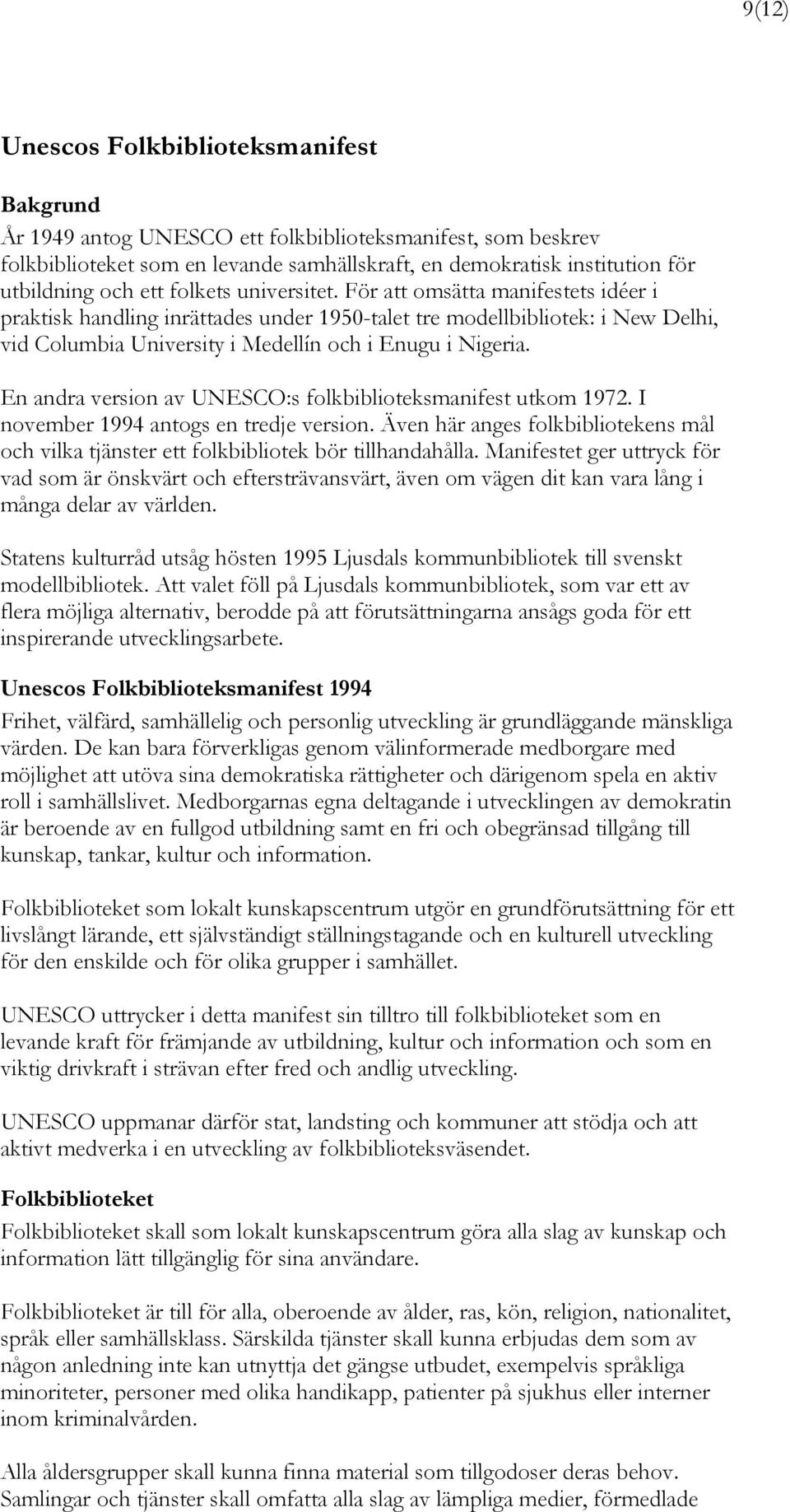 En andra version av UNESCO:s folkbiblioteksmanifest utkom 1972. I november 1994 antogs en tredje version. Även här anges folkbibliotekens mål och vilka tjänster ett folkbibliotek bör tillhandahålla.