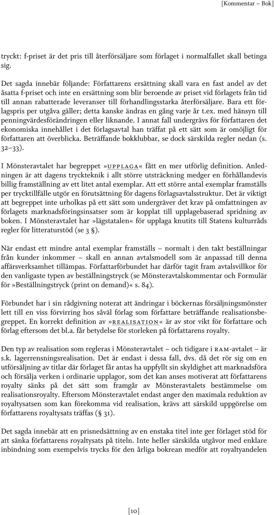 leveranser till förhandlingsstarka återförsäljare. Bara ett förlagspris per utgåva gäller; detta kanske ändras en gång varje år t.ex. med hänsyn till penningvärdesförändringen eller liknande.