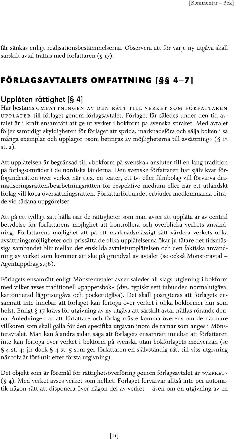 Förlaget får således under den tid avtalet är i kraft ensamrätt att ge ut verket i bokform på svenska språket.