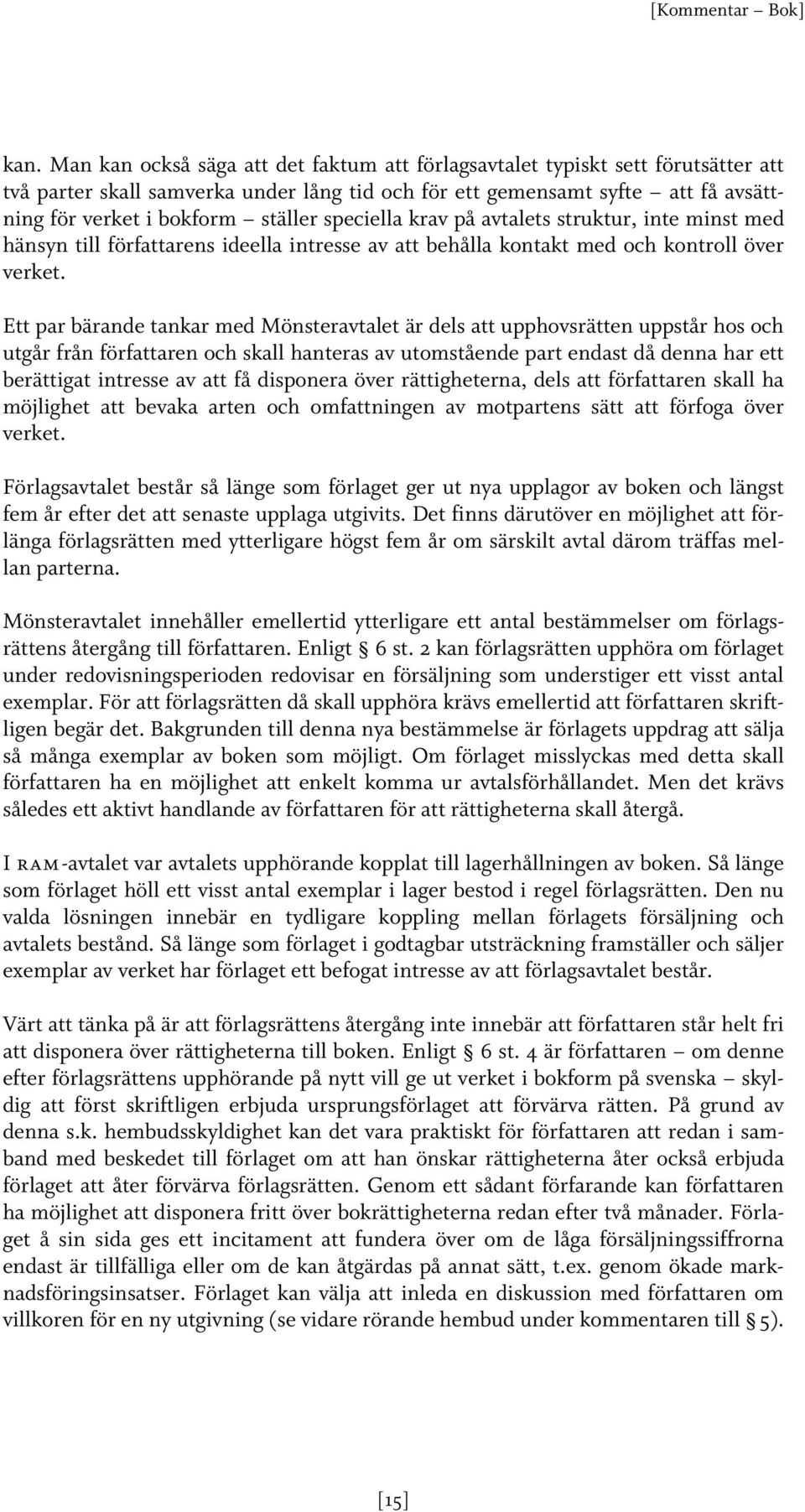 speciella krav på avtalets struktur, inte minst med hänsyn till författarens ideella intresse av att behålla kontakt med och kontroll över verket.