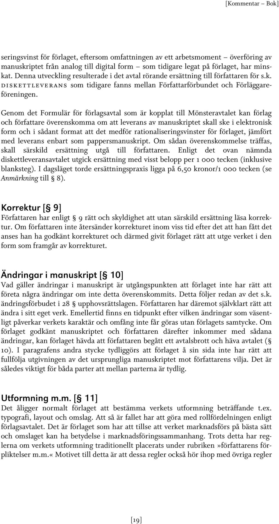 Genom det Formulär för förlagsavtal som är kopplat till Mönsteravtalet kan förlag och författare överenskomma om att leverans av manuskriptet skall ske i elektronisk form och i sådant format att det