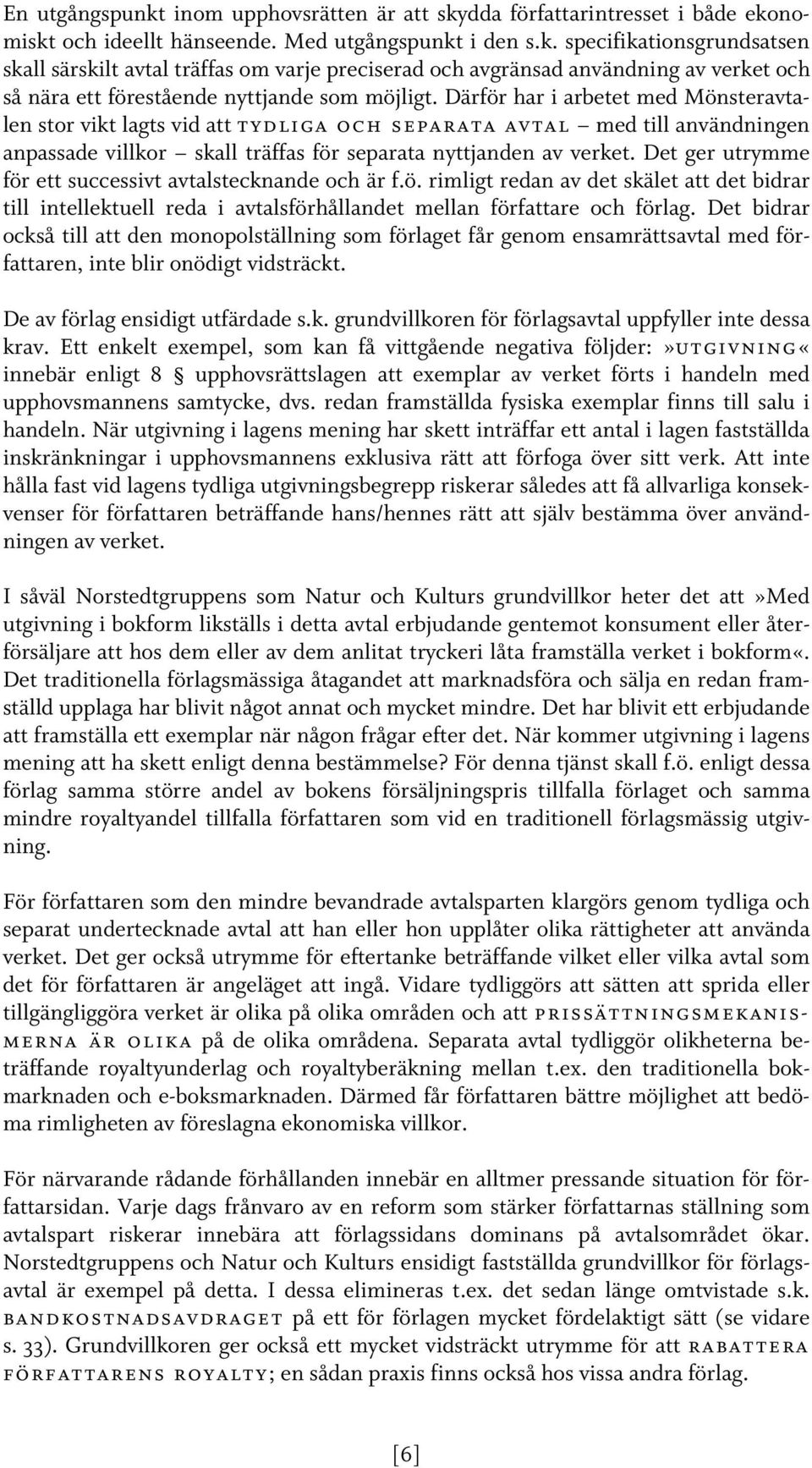 Det ger utrymme för ett successivt avtalstecknande och är f.ö. rimligt redan av det skälet att det bidrar till intellektuell reda i avtalsförhållandet mellan författare och förlag.