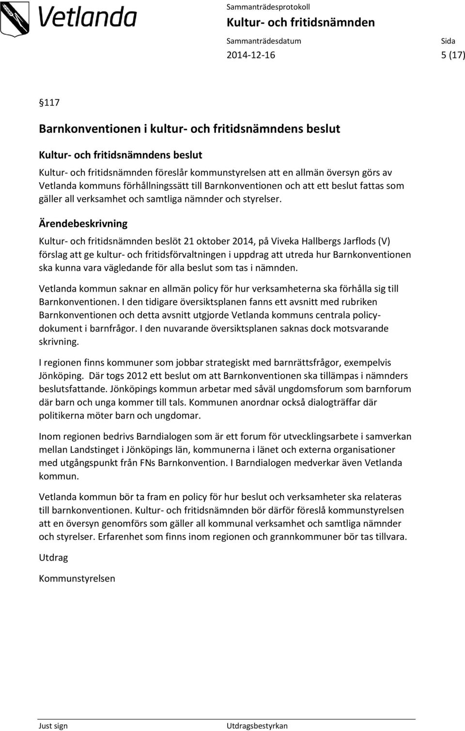 beslöt 21 oktober 2014, på Viveka Hallbergs Jarflods (V) förslag att ge kultur- och fritidsförvaltningen i uppdrag att utreda hur Barnkonventionen ska kunna vara vägledande för alla beslut som tas i