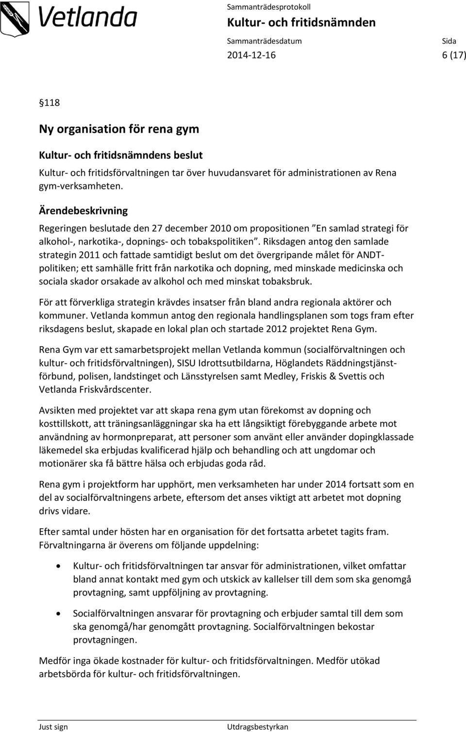 Riksdagen antog den samlade strategin 2011 och fattade samtidigt beslut om det övergripande målet för ANDTpolitiken; ett samhälle fritt från narkotika och dopning, med minskade medicinska och sociala