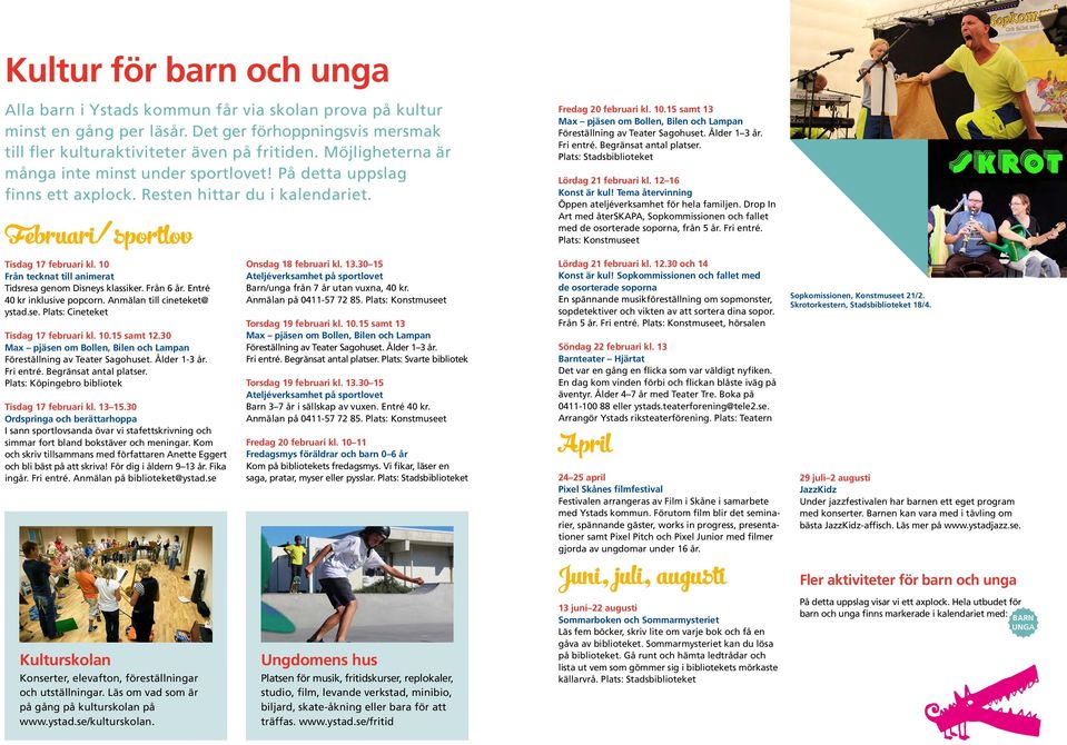 15 samt 13 Föreställning av Teater Sagohuset. Ålder 1 3 år. Fri entré. Begränsat antal platser. Lördag 21 februari kl. 12 16 Konst är kul! Tema återvinning Öppen ateljéverksamhet för hela familjen.