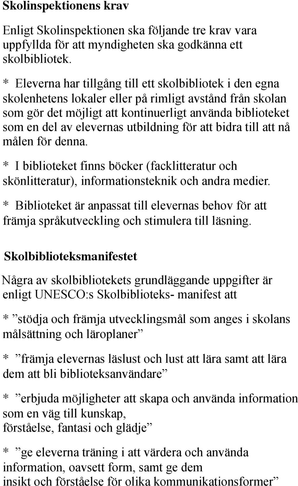 elevernas utbildning för att bidra till att nå målen för denna.!! * I biblioteket finns böcker (facklitteratur och skönlitteratur), informationsteknik och andra medier.