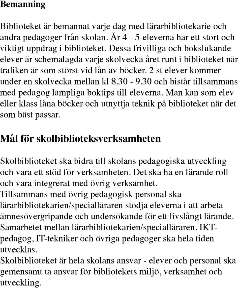 30 och bistår tillsammans med pedagog lämpliga boktips till eleverna. Man kan som elev eller klass låna böcker och utnyttja teknik på biblioteket när det som bäst passar.