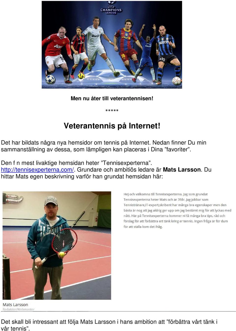 Den f n mest livaktige hemsidan heter Tennisexperterna. http://tennisexperterna.com/.