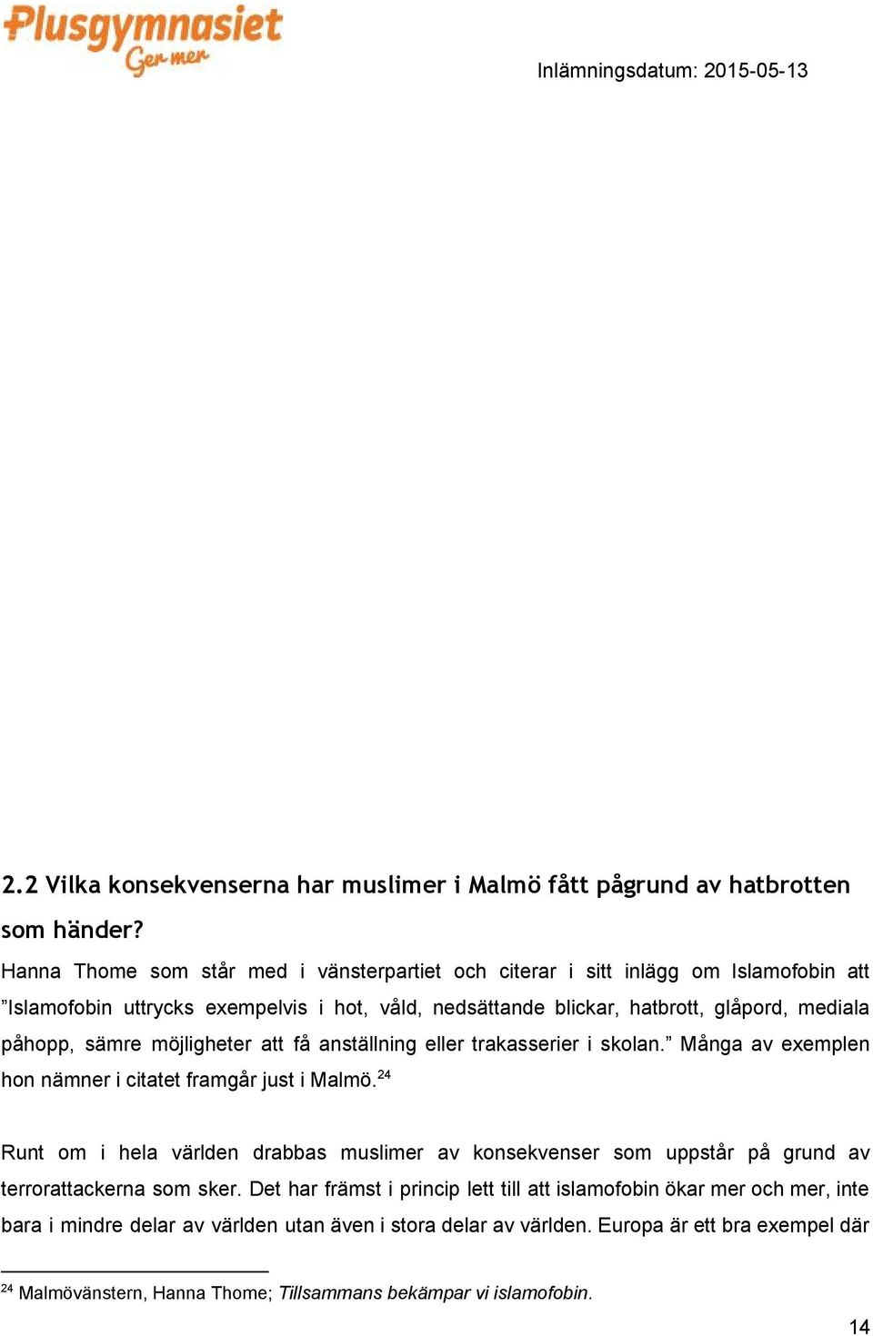 sämre möjligheter att få anställning eller trakasserier i skolan. Många av exemplen 24 hon nämner i citatet framgår just i Malmö.