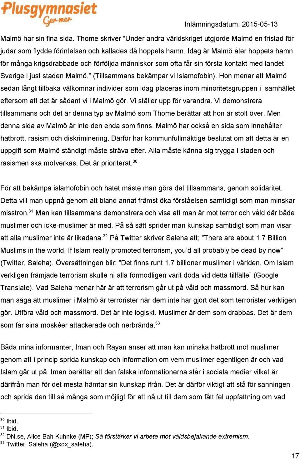 Hon menar att Malmö sedan långt tillbaka välkomnar individer som idag placeras inom minoritetsgruppen i samhället eftersom att det är sådant vi i Malmö gör. Vi ställer upp för varandra.