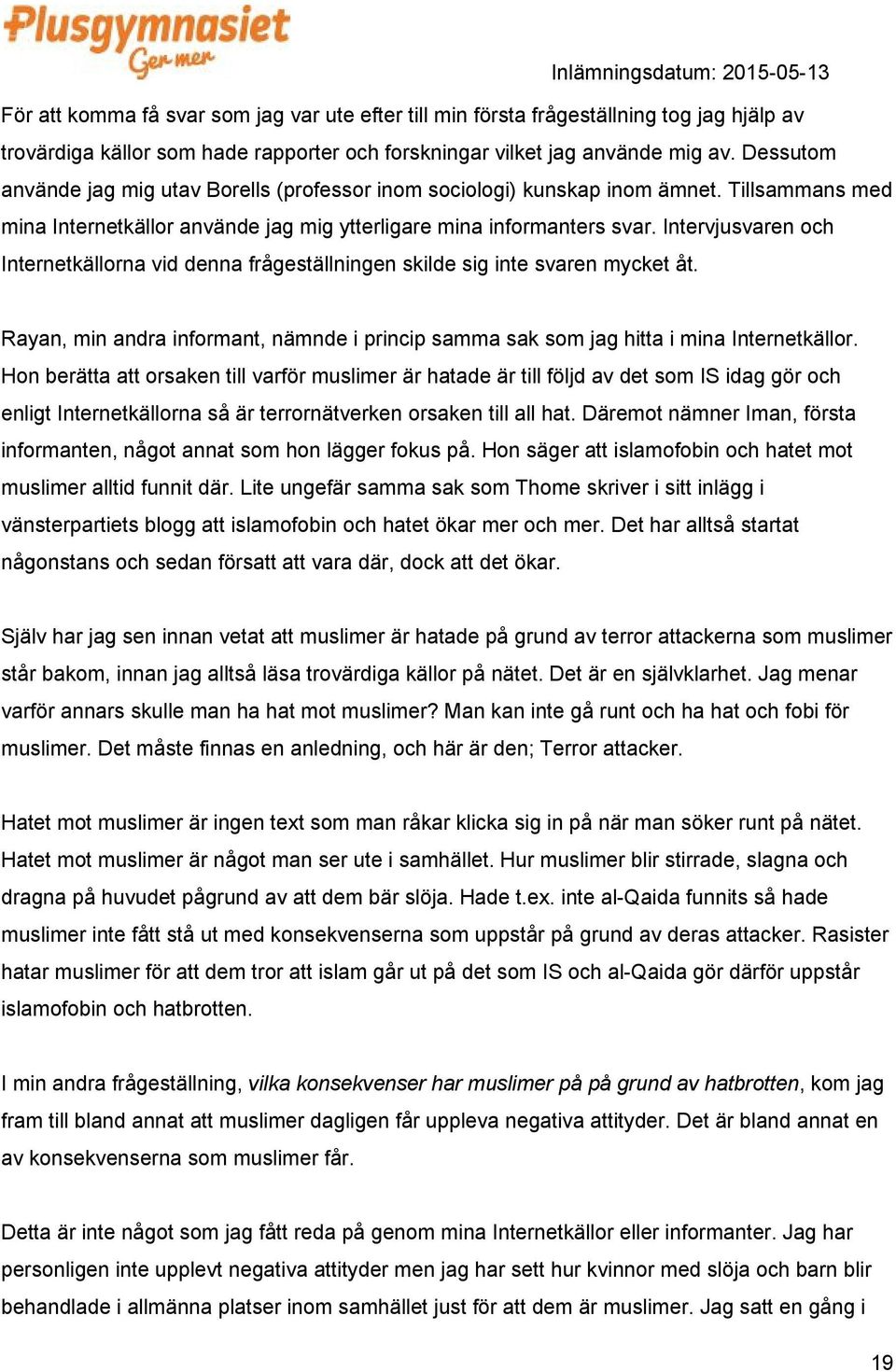 Intervjusvaren och Internetkällorna vid denna frågeställningen skilde sig inte svaren mycket åt. Rayan, min andra informant, nämnde i princip samma sak som jag hitta i mina Internetkällor.