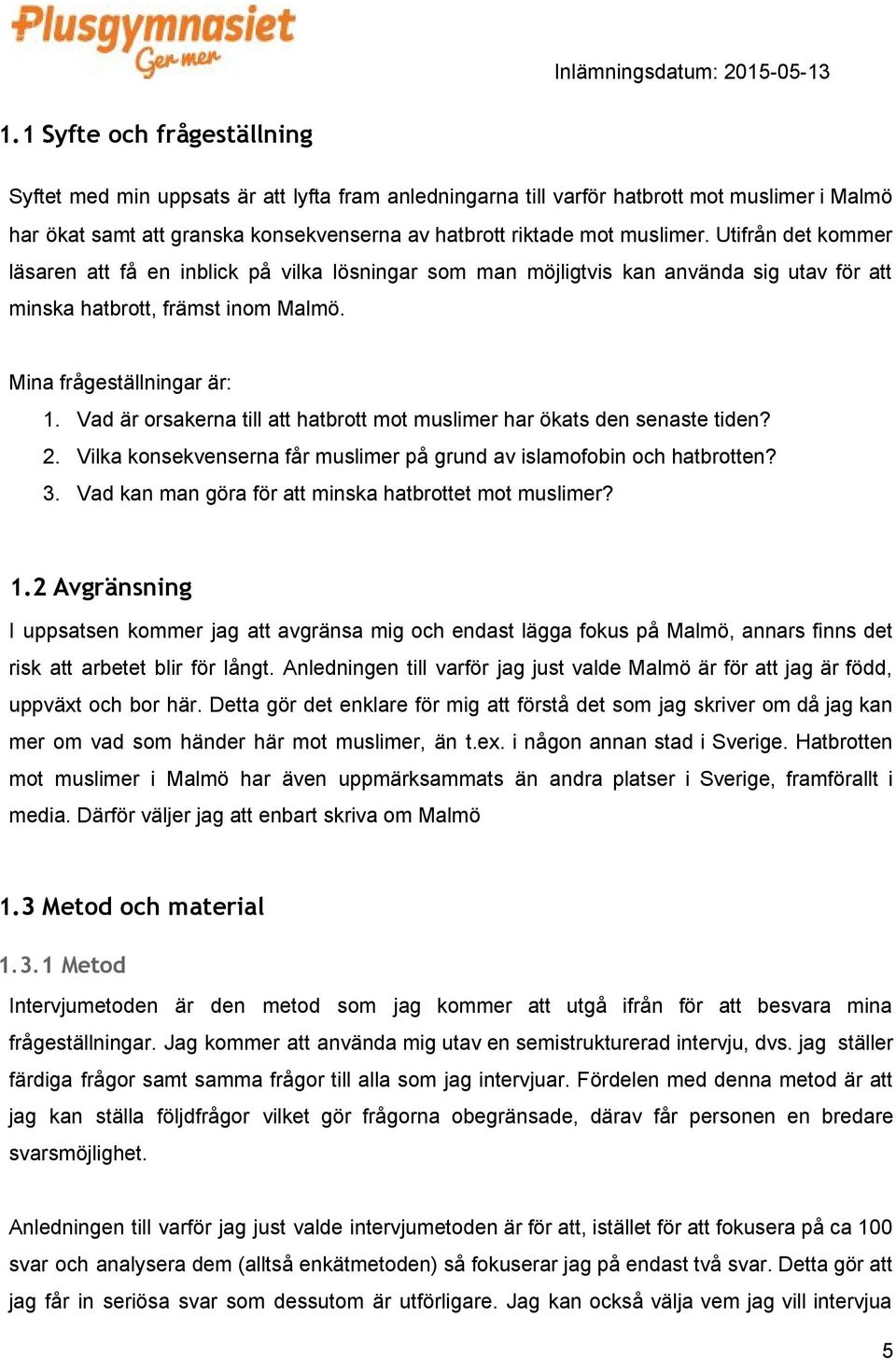 Vad är orsakerna till att hatbrott mot muslimer har ökats den senaste tiden? 2. Vilka konsekvenserna får muslimer på grund av islamofobin och hatbrotten? 3.